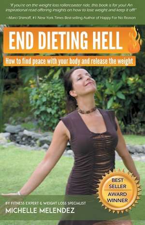 End Dieting Hell: How to find peace with your body and release the weight de Michelle Melendez