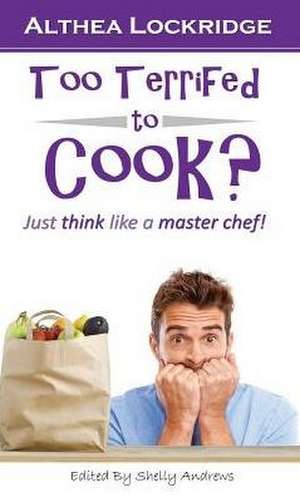 Too Terrified to Cook? de Althea Lockridge