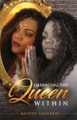 Embracing The Queen Within de Melody Renee Saunders