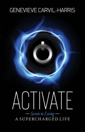 Activate: Secrets to Living A SUPERCHARGED LIFE de Genevieve Carvil-Harris