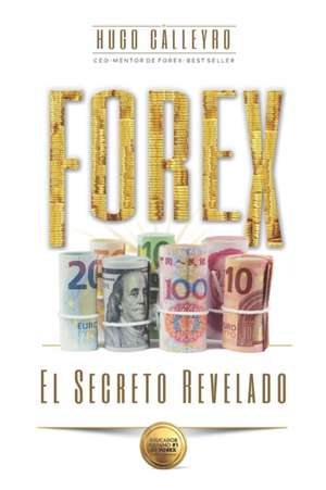 FOREX El Secreto Revelado: Todo lo que usted necesita SABER para tener ÉXITO como Trader e Inversionista. de Hugo Calleyro