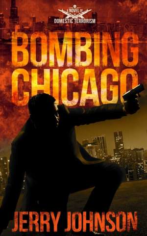 Bombing Chicago: A Novel of Domestic Terrorism de Jerry Johnson