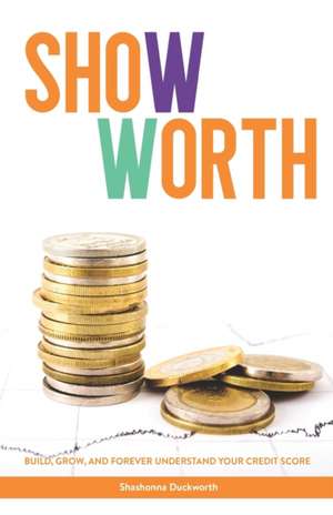 Show Worth: Build, Grow, and Forever Understand Your Credit Score de Shashonna Duckworth