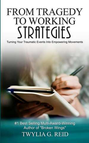 From Tragedy to Working Strategies: Turning Your Traumatic Events Into Empowering Moments de Twylia G. Reid