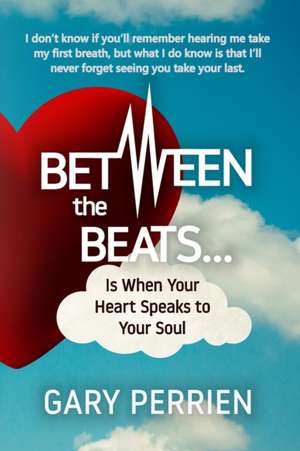 Between the Beats... Is When Your Heart Speaks to Your Soul de Gary L Perrien