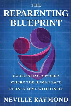 THE REPARENTING BLUEPRINT de Neville Raymond