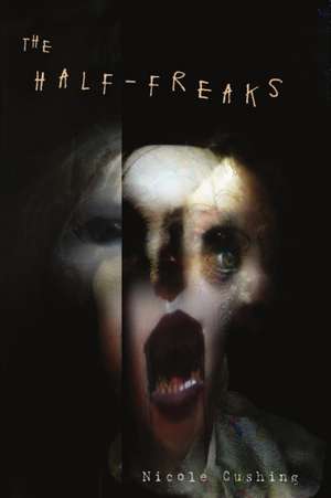 The Half-Freaks de Nicole Cushing