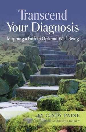 Transcend Your Diagnosis: Mapping A Path to Optimal Well-Being de Cindy Paine