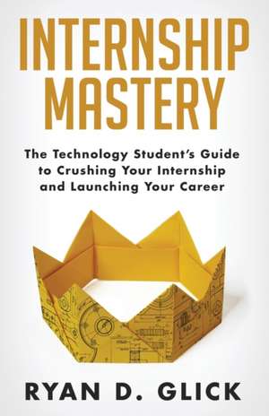 Internship Mastery de Ryan D. Glick