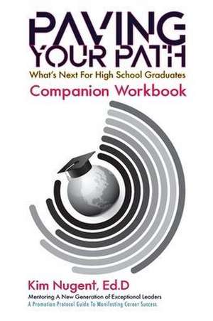 Paving Your Path What's Next for High School Graduates Companion Workbook de Kim Nugent