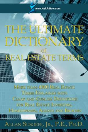 The Ultimate Dictionary of Real Estate Terms de Jr. Pe Allan Susoeff