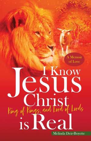 I Know Jesus Christ Is Real de Melinda T Deir-Boyette