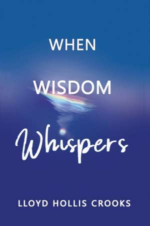 When Wisdom Whispers de Lloyd Hollis Crooks