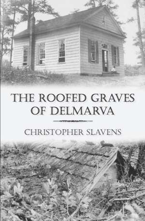 The Roofed Graves of Delmarva de Christopher Slavens