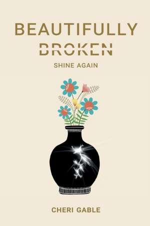 Beautifully Broken: Shine Again de Cheri Gable