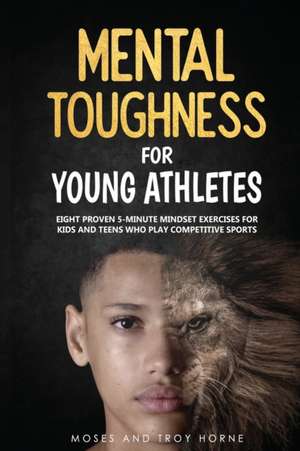 Mental Toughness For Young Athletes de Moses Horne