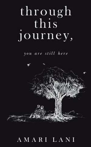 Through This Journey, You Are Still Here de Amari Lani