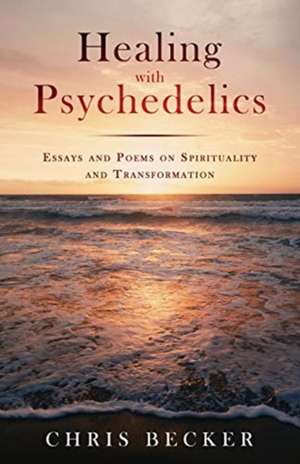 Healing with Psychedelics de Chris Becker