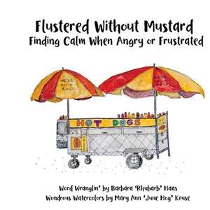 Flustered Without Mustard: Finding Calm When Angry or Frustrated de Barbara Rhubarb' Haas