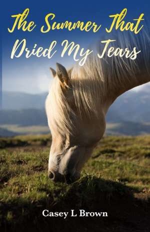 The Summer That Dried My Tears de Casey L. Brown