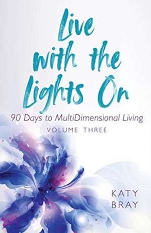 Live With The Lights On 90 Days to MultiDimensional Living de Katy Bray