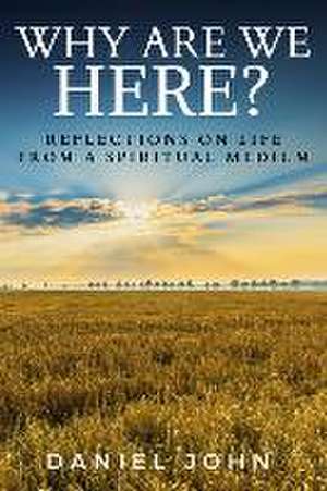 Why Are We Here?: Reflections on Life from a Spiritual Medium de Daniel John