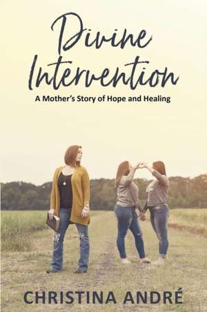 Divine Intervention (A Mother's Story of Hope and Healing) de Christina Andre'