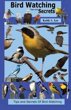 Bird Watching Tips and Secrets de Keith Lee