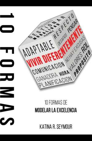 Vivir Diferentemente! 10 Formas De Modelar La Excelencia de Katina R. Seymour