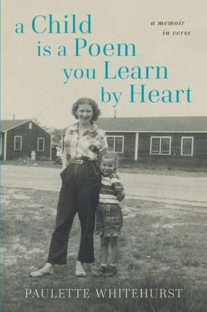 A Child Is a Poem You Learn By Heart: A Memoir in Verse de Paulette Whitehurst