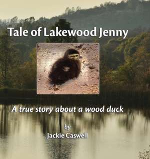 Tale of Lakewood Jenny: A true story about a wood duck de Jackie Caswell