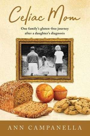 Celiac Mom: One family's gluten-free journey after a daughter's diagnosis de Ann Campanella