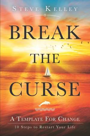 Break the Curse: A Template for Change - 10 Steps to Restart Your Life de Steve Kelley