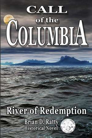 Call of the Columbia: River of Redemption de Brian D. Ratty