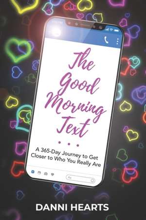 The Good Morning Text: A 365-Day Journey to Get Closer to Who You Really Are de Danni Hearts