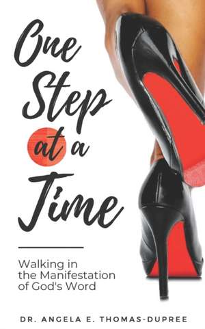 One Step at a Time: Walking in the Manifestation of God's Word de Angela E. Thomas-Dupree