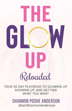 The Glow Up: Your 30 Day Playbook To Glowing Up, Showing Up, And Getting What You Want de Shannon Poshe Anderson