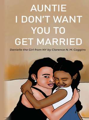 Auntie I Don't Want You To Get Married de Clarence Coggins