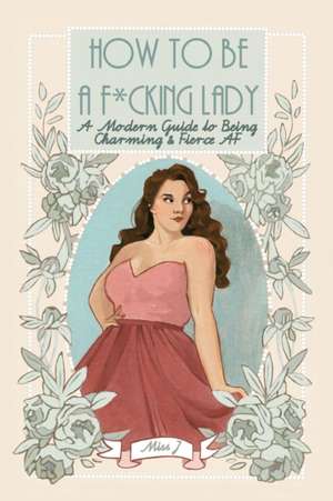 How To Be A F*cking Lady: A Modern Guide to Being Charming & Fierce AF de Judith Gaton