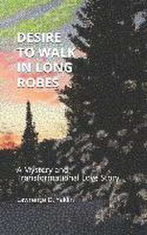 Desire to Walk in Long Robes: A Mystery and Transformational Love Story de Lawrence D. Yaklin