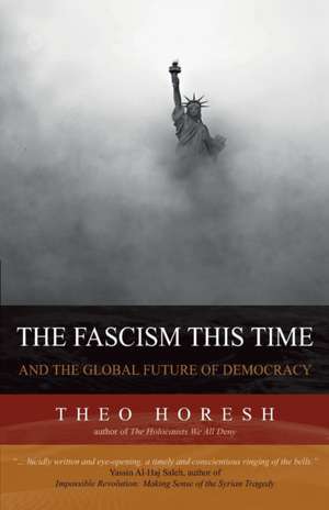 The Fascism this Time: and the Global Future of Democracy de Theo Horesh