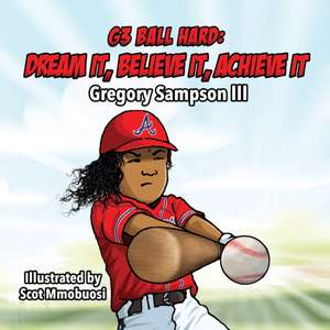 G3 Ball Hard: Dream It, Believe It, Achieve It de Gregory Sampson