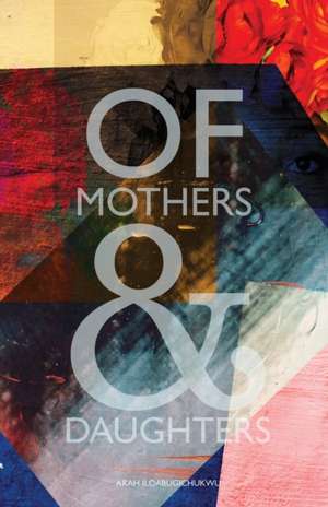 Of Mothers and Daughters de Arah Iloabugichukwu