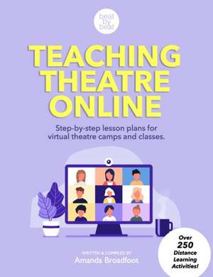 Teaching Theatre Online: Step-by-step lesson plans for virtual theatre camps and classes de Amanda Broadfoot