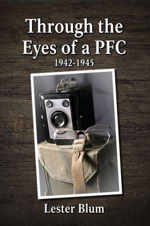 Through the Eyes of a PFC 1942-1945 de Lester Blum