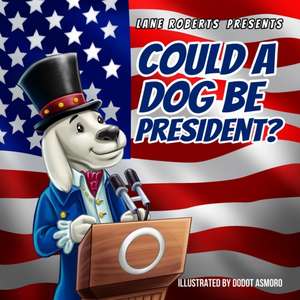 Could A Dog Be President? de Lane Roberts