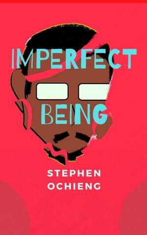 Imperfect Being: My journey of self-discovery de Stephen Ochieng