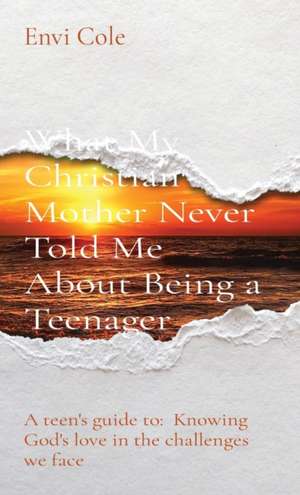 What My Christian Mother Never Told Me About Being a Teenager de Envi Cole