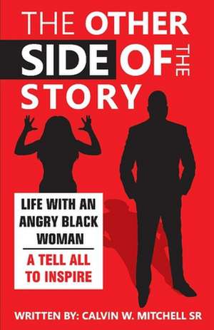 The Other Side of The Story: Life With An Angry Black Woman - A Tell All To Inspire de Calvin Mitchell