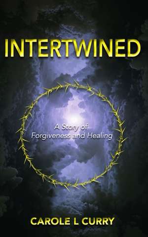 Intertwined: A Story of Forgiveness and Healing de Carole L. Curry